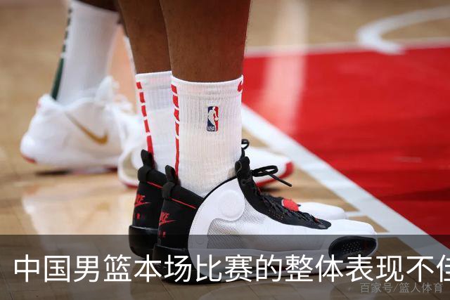 中国男篮本场比赛的整体表现不佳 从始至终都处于比分落后的局面